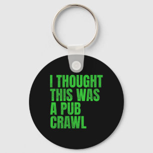 I Thought This Was A Pub Crawl Funny St Patricks D Keychain
