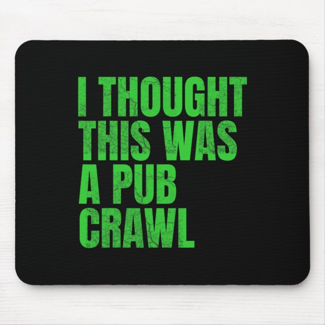 I Thought This Was A Pub Crawl Funny St Patricks D Mouse Pad (Front)