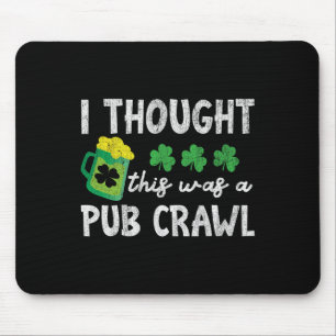 I Thought This Was A Pub Crawl Funny St Patricks D Mouse Pad