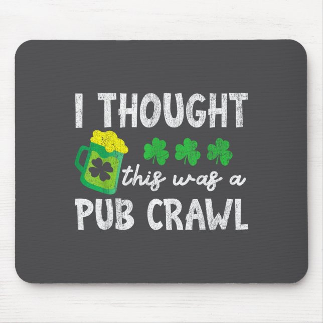 I Thought This Was A Pub Crawl Funny St Patricks D Mouse Pad (Front)