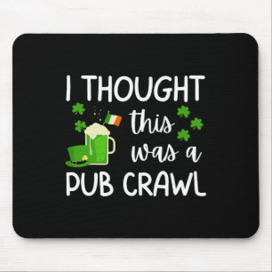 I Thought This Was A Pub Crawl Funny St Patricks D Mouse Pad