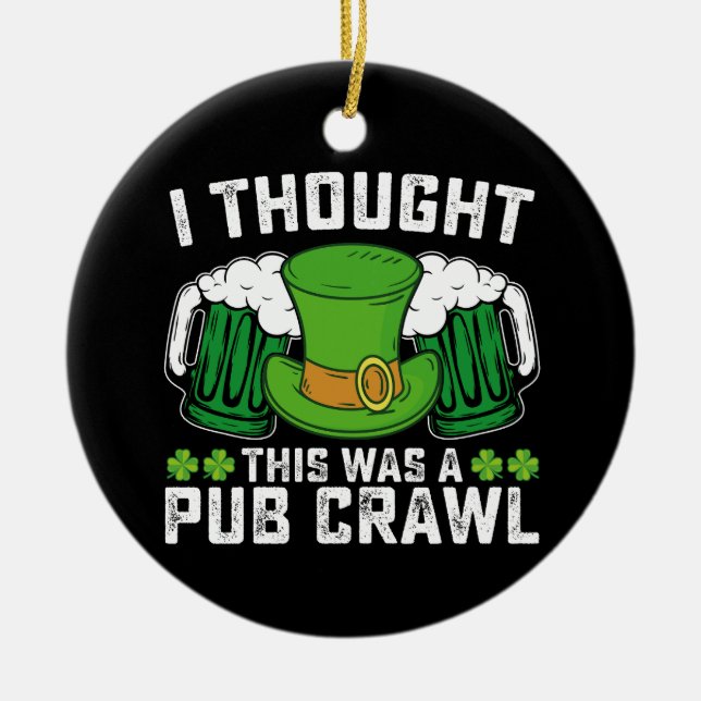 I Thought This Was A Pub Crawl St Patrick's Day Ceramic Ornament (Front)