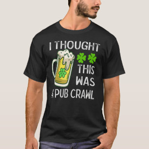 I Thought This Was A Pub Crawl St Patricks Day T-Shirt