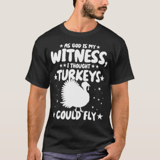 I Thought Turkeys Could Fly For Thanksgiving Day  T-Shirt