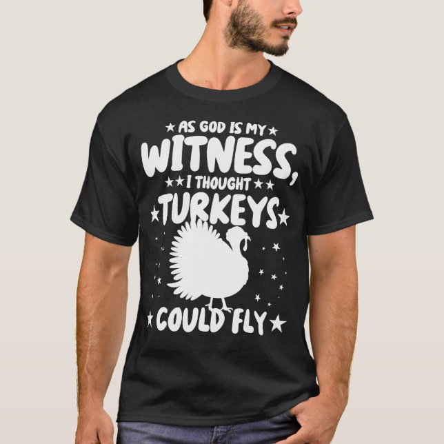 I Thought Turkeys Could Fly For Thanksgiving Day  T-Shirt (Front)
