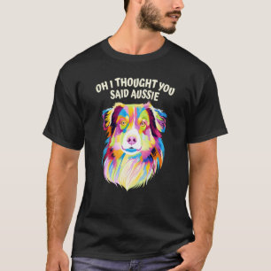 I Thought You Said Aussie Australian Shepherd Humo T-Shirt