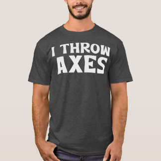 I Throw Axes 6 T-Shirt