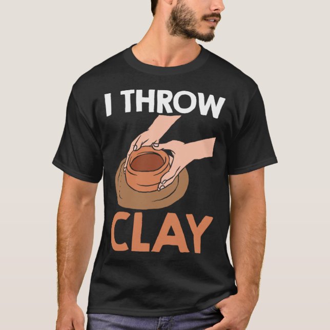 I Throw Clay Pottery T-Shirt (Front)