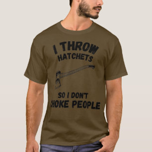I Throw Hatchets So I Dont Choke People Funny Hatc T-Shirt