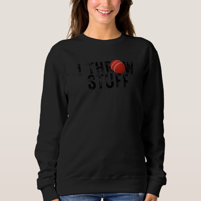 I Throw Stuff Cricket Players Cricket  Cricket Sweatshirt (Front)