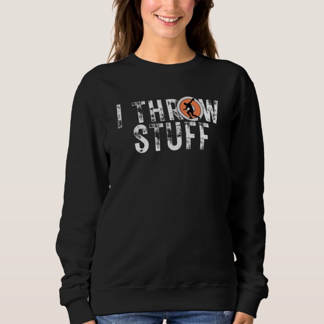 I Throw Stuff Discus Track And Field Athlete Throw Sweatshirt (Front)