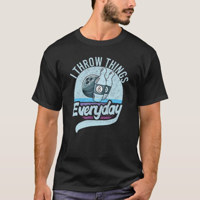 I Throw Stuff Things Bowling I Like To Throw Thing T-Shirt (Front)