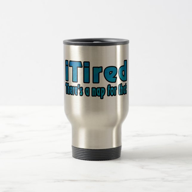 I Tired There's a Nap for That Travel Mug (Center)