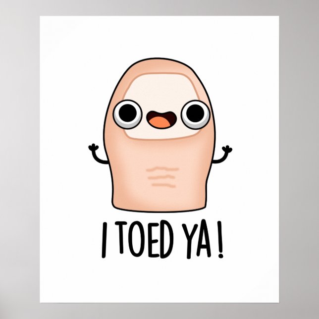 I Toed Ya Funny Big Toe Pun  Poster (Front)