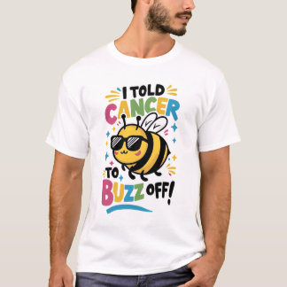 I Told Cancer to Buzz off  T-Shirt