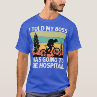 I Told My Boss I Was Going To The Hospital - Bikin T-Shirt