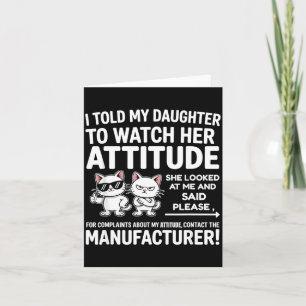 I Told My Daughter To Watch Her Attitude Funny Cat Card