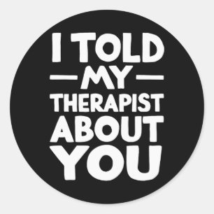 I Told My Therapist About You _1 Classic Round Sticker