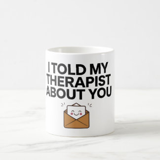 I told my therapist about you 2 coffee mug