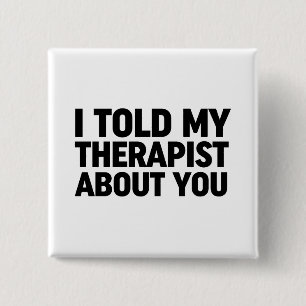 I Told My Therapist About You 2 Inch Square Button