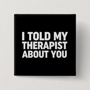 I Told My Therapist About You 2 Inch Square Button