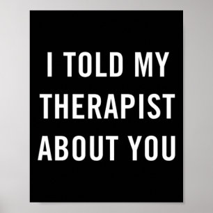 I Told My Therapist About You Fun Sarcasm Mental H Poster