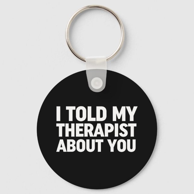 I Told My Therapist About You Keychain (Front)