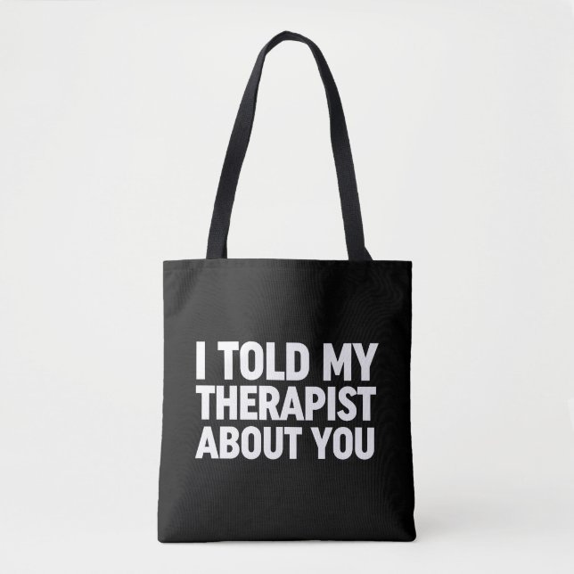 I Told My Therapist About You Tote Bag (Front)