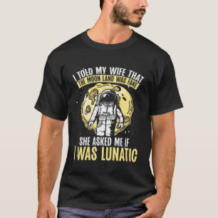 I Told My Wife That The Moon Landing Was Fake Spac T-Shirt
