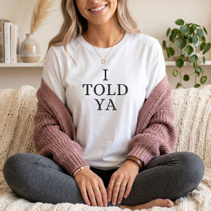 I Told Ya Funny mom Parenting Humour  T-Shirt