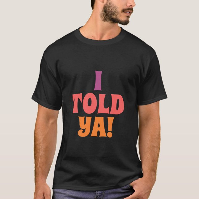 I told ya quote  T-Shirt (Front)