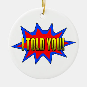 I Told You Ceramic Ornament