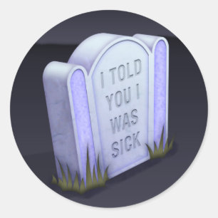 I Told You I Was Sick Round Sticker