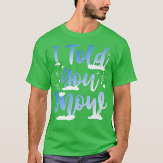 I Told You Snow Funny Winter Snowboarder Skiing Me T-Shirt