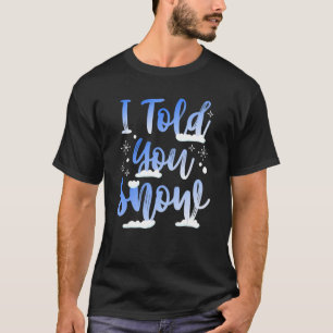 I Told You Snow Winter Snowboarder Skiing Men Wo T-Shirt