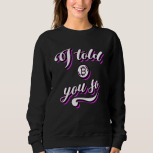 I Told You So Bitcoin Btc Hodler Cryptocurrency 1 Sweatshirt