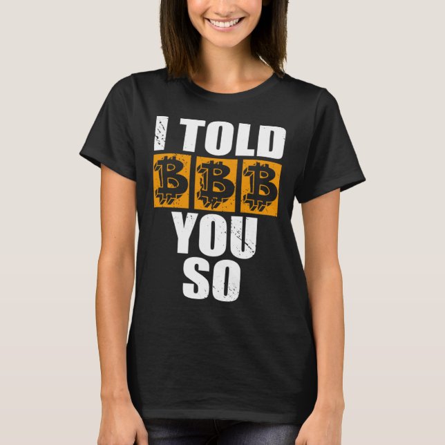 I Told You So Bitcoin Cryptocurrencies Crypto Trad T-Shirt (Front)