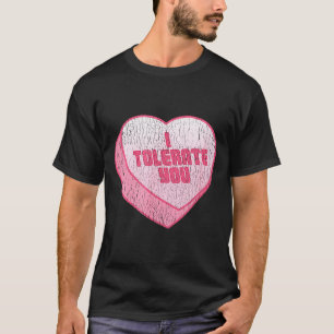 I Tolerate You Candy Heart Funny Valentine's Day  T-Shirt