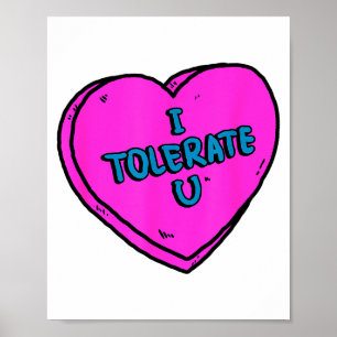 I Tolerate You - Sarcastic Valentines Love Heart Poster