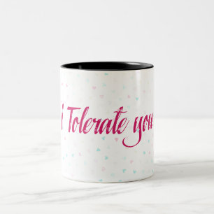 I Tolerate you. Two-Tone Coffee Mug