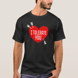 I Tolerate You Valentine's Day Sarcasm Dry Humour  T-Shirt