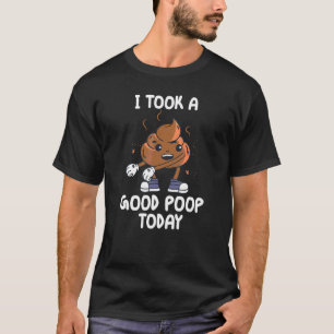 I Took A Good Poop Today Sarcastic Fun Joke 1 T-Shirt