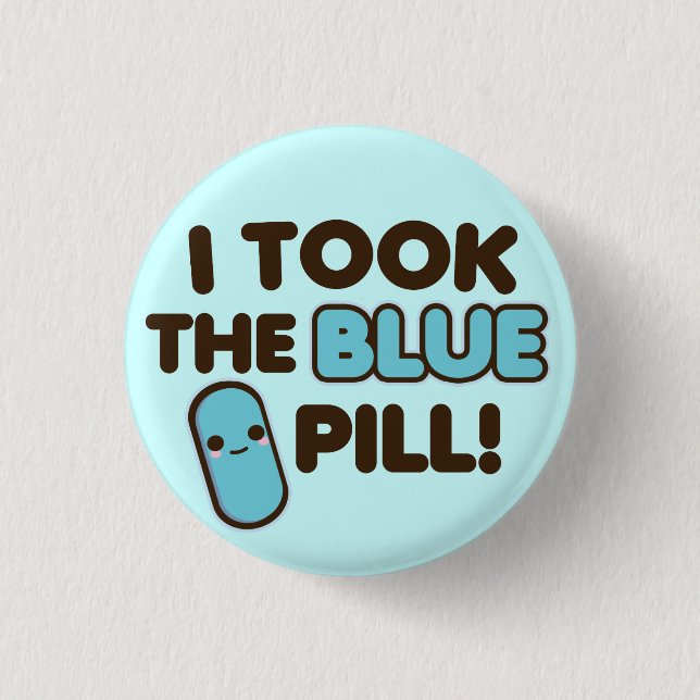 I Took The Blue Pill! 1 Inch Round Button (Front)
