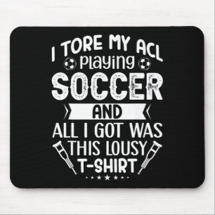 I Tore My Acl Playing Soccer Funny Acl Knee Surger Mouse Pad