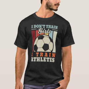 I train athletes u2013 Football trainer footballer T-Shirt