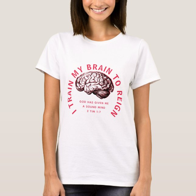I TRAIN MY BRAIN TO REIGN Sound Mind Christian T-Shirt (Front)