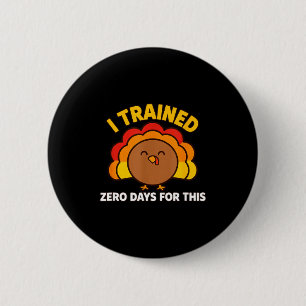 I Trained Zero Days For This Funny Thanksgiving Tu 2 Inch Round Button