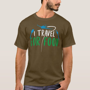 I Travel For Food Foodie Lovers Blogger1250 T-Shirt