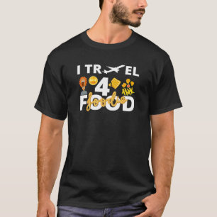 I Travel For Food Foodie Quote Travel Vlogger Food T-Shirt