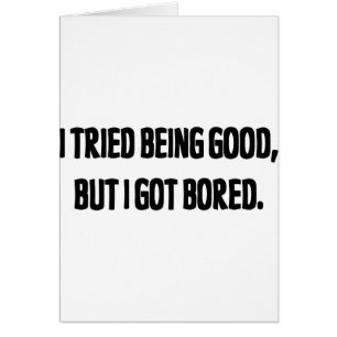 I Tried Being Good, But I Got Bored